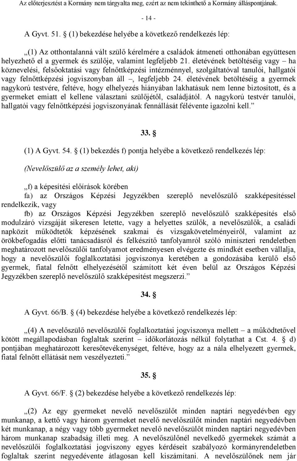 életévének betöltéséig vagy ha köznevelési, felsőoktatási vagy felnőttképzési intézménnyel, szolgáltatóval tanulói, hallgatói vagy felnőttképzési jogviszonyban áll, legfeljebb 24.