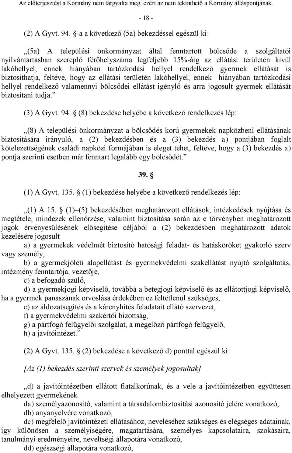 kívül lakóhellyel, ennek hiányában tartózkodási hellyel rendelkező gyermek ellátását is biztosíthatja, feltéve, hogy az ellátási területén lakóhellyel, ennek hiányában tartózkodási hellyel rendelkező