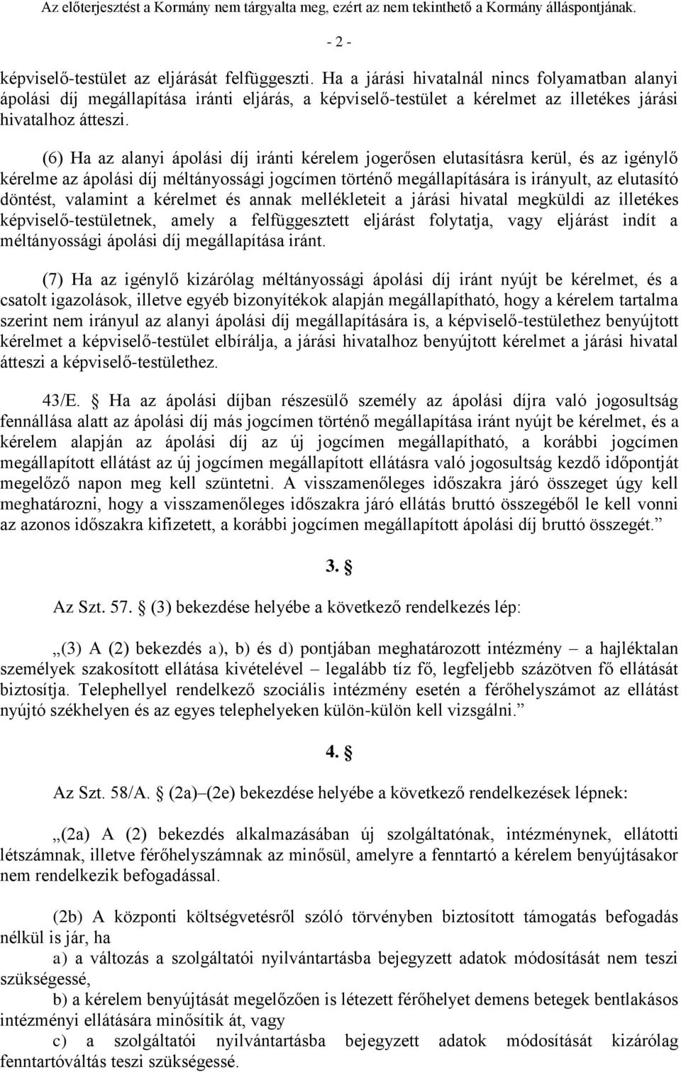 (6) Ha az alanyi ápolási díj iránti kérelem jogerősen elutasításra kerül, és az igénylő kérelme az ápolási díj méltányossági jogcímen történő megállapítására is irányult, az elutasító döntést,