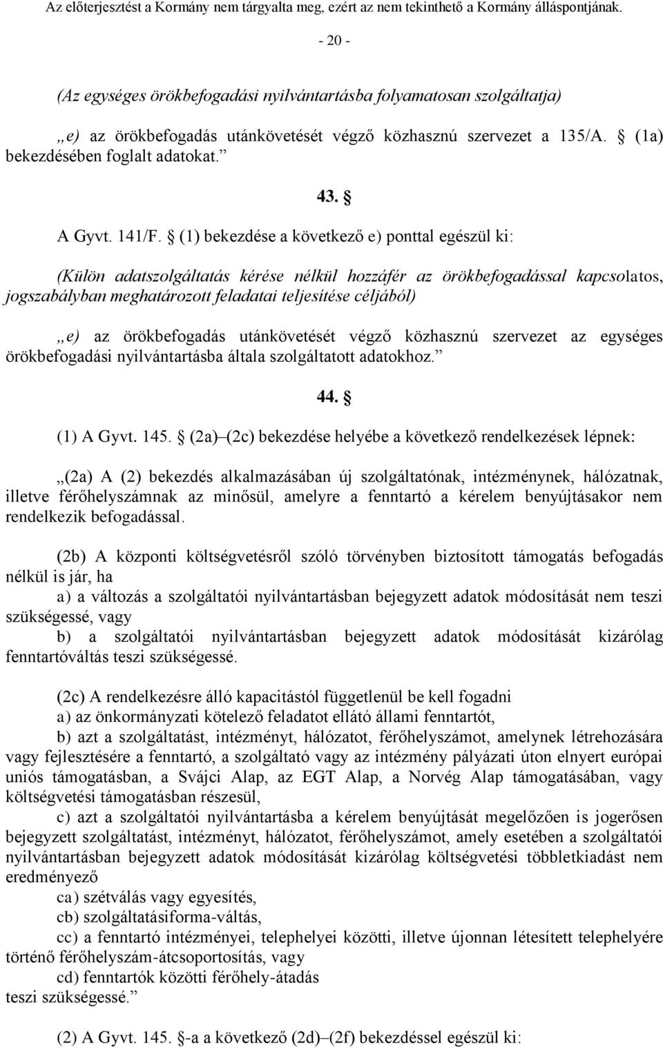 (1) bekezdése a következő e) ponttal egészül ki: (Külön adatszolgáltatás kérése nélkül hozzáfér az örökbefogadással kapcsolatos, jogszabályban meghatározott feladatai teljesítése céljából) e) az