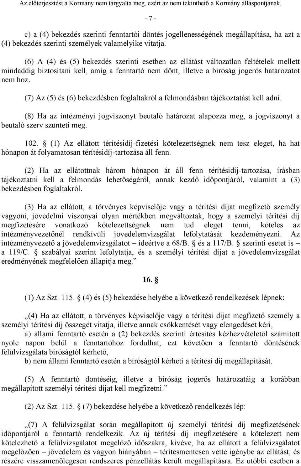 (7) Az (5) és (6) bekezdésben foglaltakról a felmondásban tájékoztatást kell adni. (8) Ha az intézményi jogviszonyt beutaló határozat alapozza meg, a jogviszonyt a beutaló szerv szünteti meg. 102.