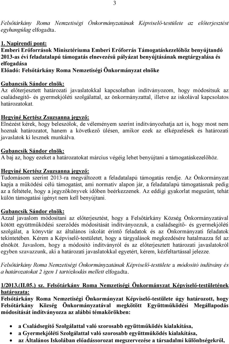 előterjesztett határozati javaslatokkal kapcsolatban indítványozom, hogy módosítsuk az családsegítő- és gyermekjóléti szolgálattal, az önkormányzattal, illetve az iskolával kapcsolatos határozatokat.