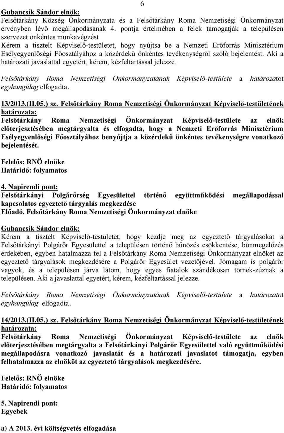 Főosztályához a közérdekű önkéntes tevékenységről szóló bejelentést. Aki a határozati javaslattal egyetért, kérem, kézfeltartással jelezze.