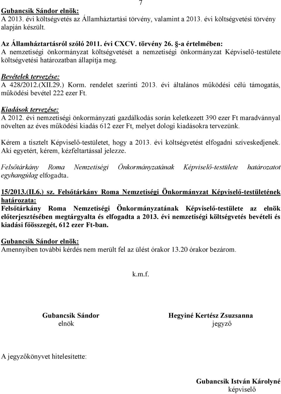 rendelet szerinti 2013. évi általános működési célú támogatás, működési bevétel 222 ezer Ft. Kiadások tervezése: A 2012.