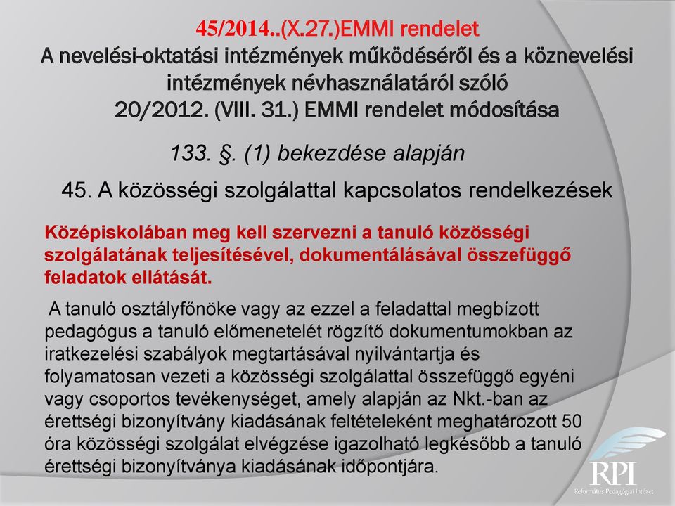 A közösségi szolgálattal kapcsolatos rendelkezések Középiskolában meg kell szervezni a tanuló közösségi szolgálatának teljesítésével, dokumentálásával összefüggő feladatok ellátását.