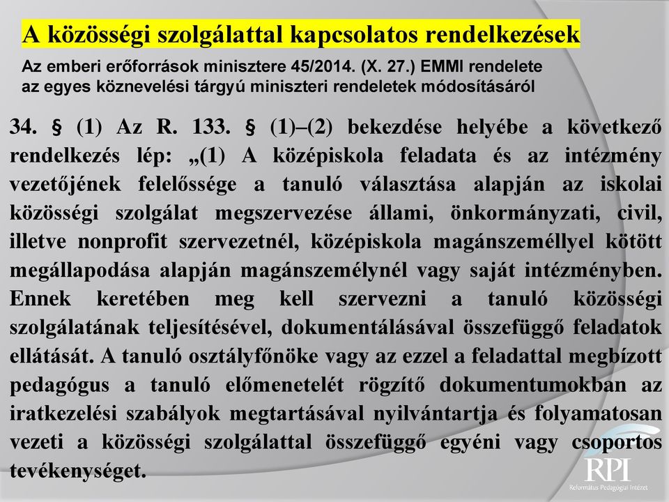 állami, önkormányzati, civil, illetve nonprofit szervezetnél, középiskola magánszeméllyel kötött megállapodása alapján magánszemélynél vagy saját intézményben.