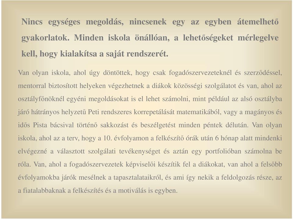 megoldásokat is el lehet számolni, mint például az alsó osztályba járó hátrányos helyzetű Peti rendszeres korrepetálását matematikából, vagy a magányos és idős Pista bácsival történő sakkozást és