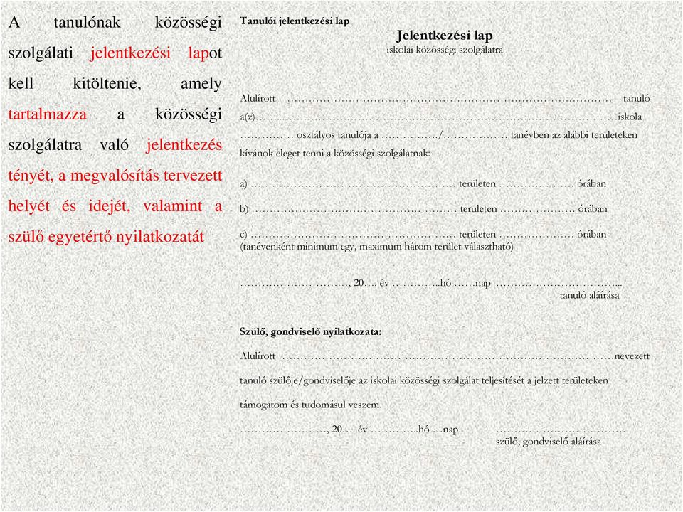 / tanévben az alábbi területeken kívánok eleget tenni a közösségi szolgálatnak: a) területen órában b) területen órában c) területen órában (tanévenként minimum egy, maximum három terület