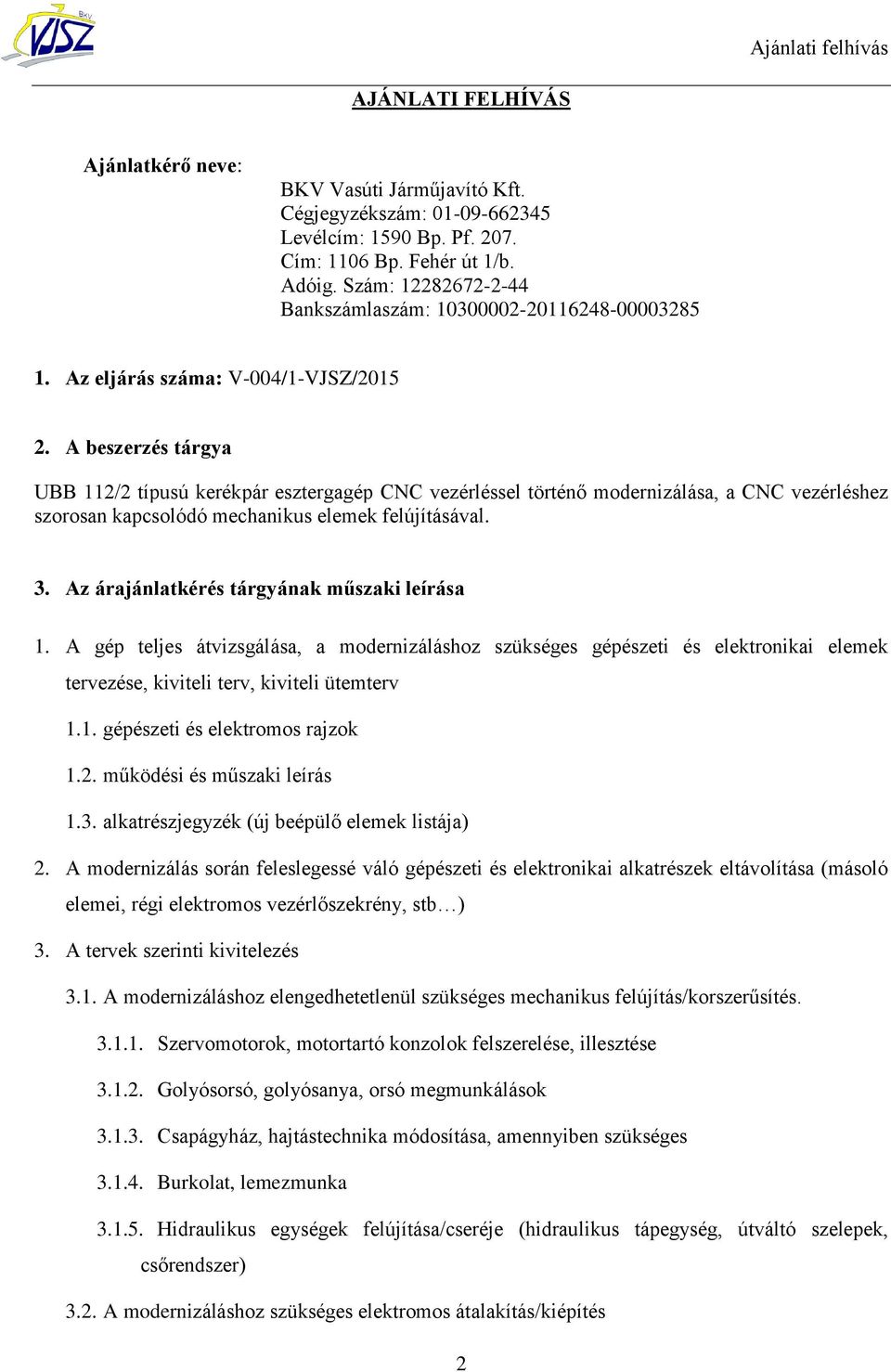 A beszerzés tárgya UBB 112/2 típusú kerékpár esztergagép CNC vezérléssel történő modernizálása, a CNC vezérléshez szorosan kapcsolódó mechanikus elemek felújításával. 3.