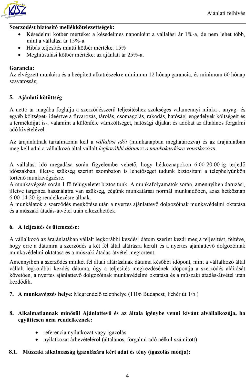 Garancia: Az elvégzett munkára és a beépített alkatrészekre minimum 12 hónap garancia, és minimum 60 hónap szavatosság. 5.