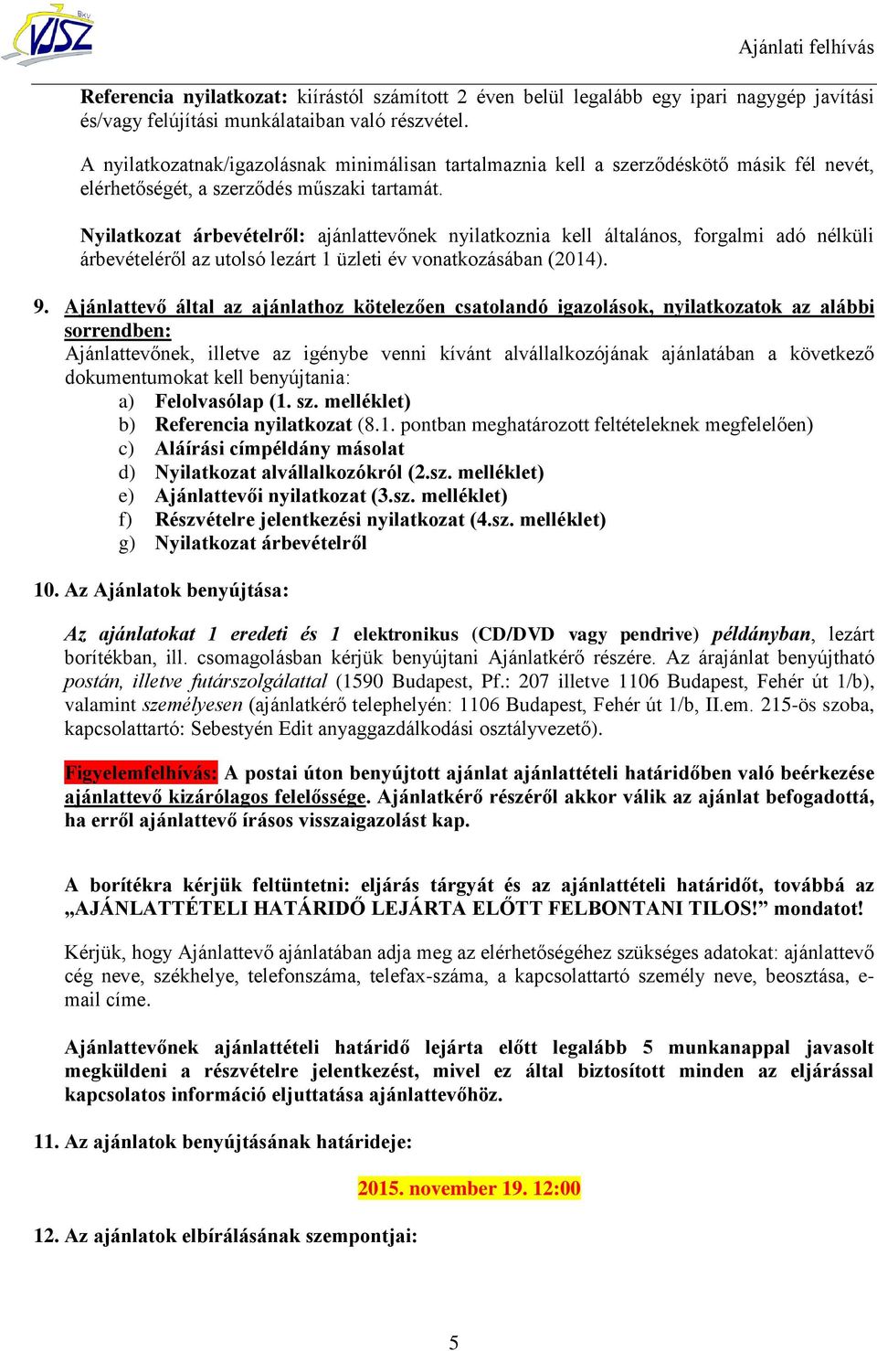 Nyilatkozat árbevételről: ajánlattevőnek nyilatkoznia kell általános, forgalmi adó nélküli árbevételéről az utolsó lezárt 1 üzleti év vonatkozásában (2014). 9.