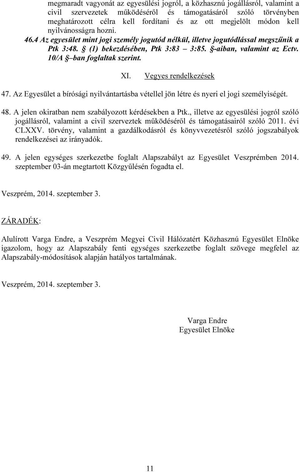 10/A ban foglaltak szerint. XI. Vegyes rendelkezések 47. Az Egyesület a bírósági nyilvántartásba vétellel jön létre és nyeri el jogi személyiségét. 48.