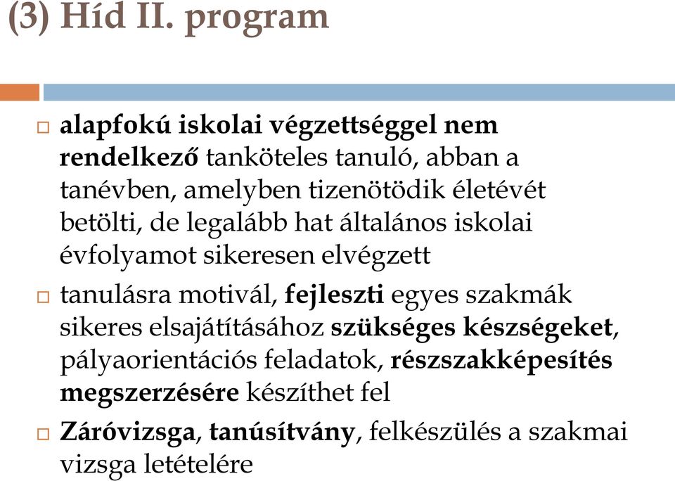 tizenötödik életévét betölti, de legalább hat általános iskolai évfolyamot sikeresen elvégzett tanulásra