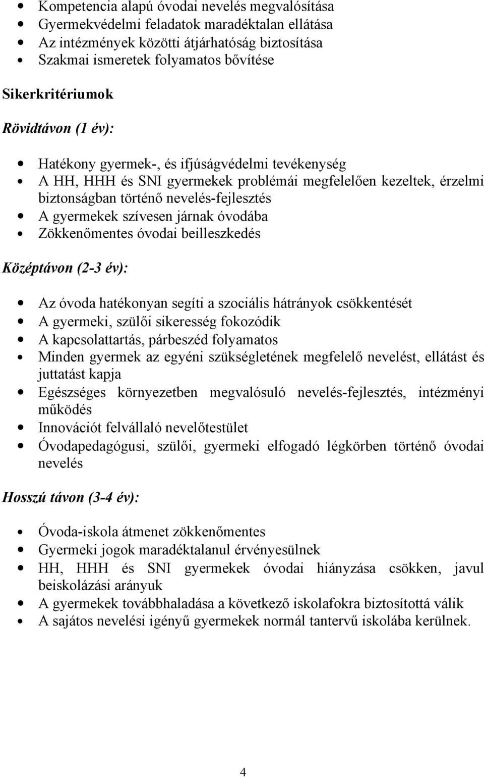 járnak óvodába Zökkenőmentes óvodai beilleszkedés Középtávon (2-3 év): Az óvoda hatékonyan segíti a szociális hátrányok csökkentését A gyermeki, szülői sikeresség fokozódik A kapcsolattartás,