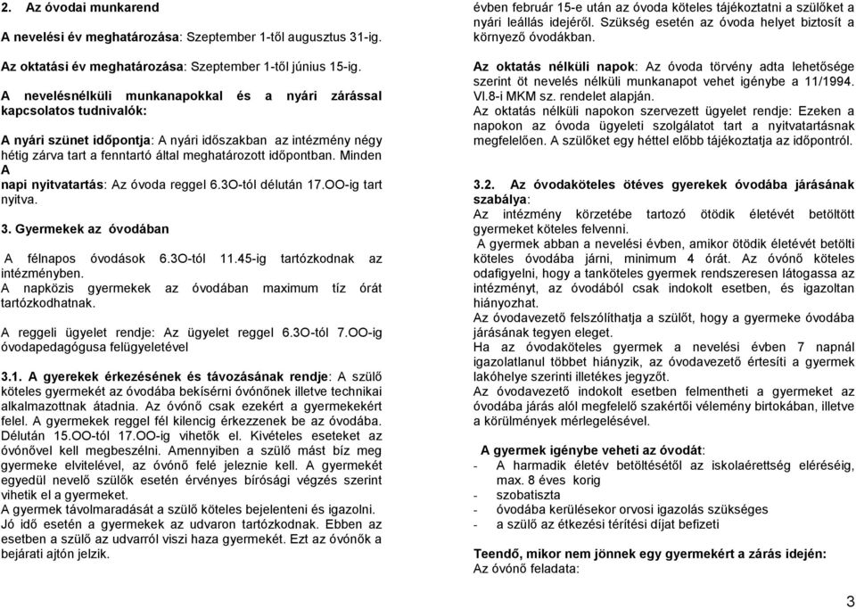 Minden A napi nyitvatartás: Az óvoda reggel 6.3O-tól délután 17.OO-ig tart nyitva. 3. Gyermekek az óvodában A félnapos óvodások 6.3O-tól 11.45-ig tartózkodnak az intézményben.