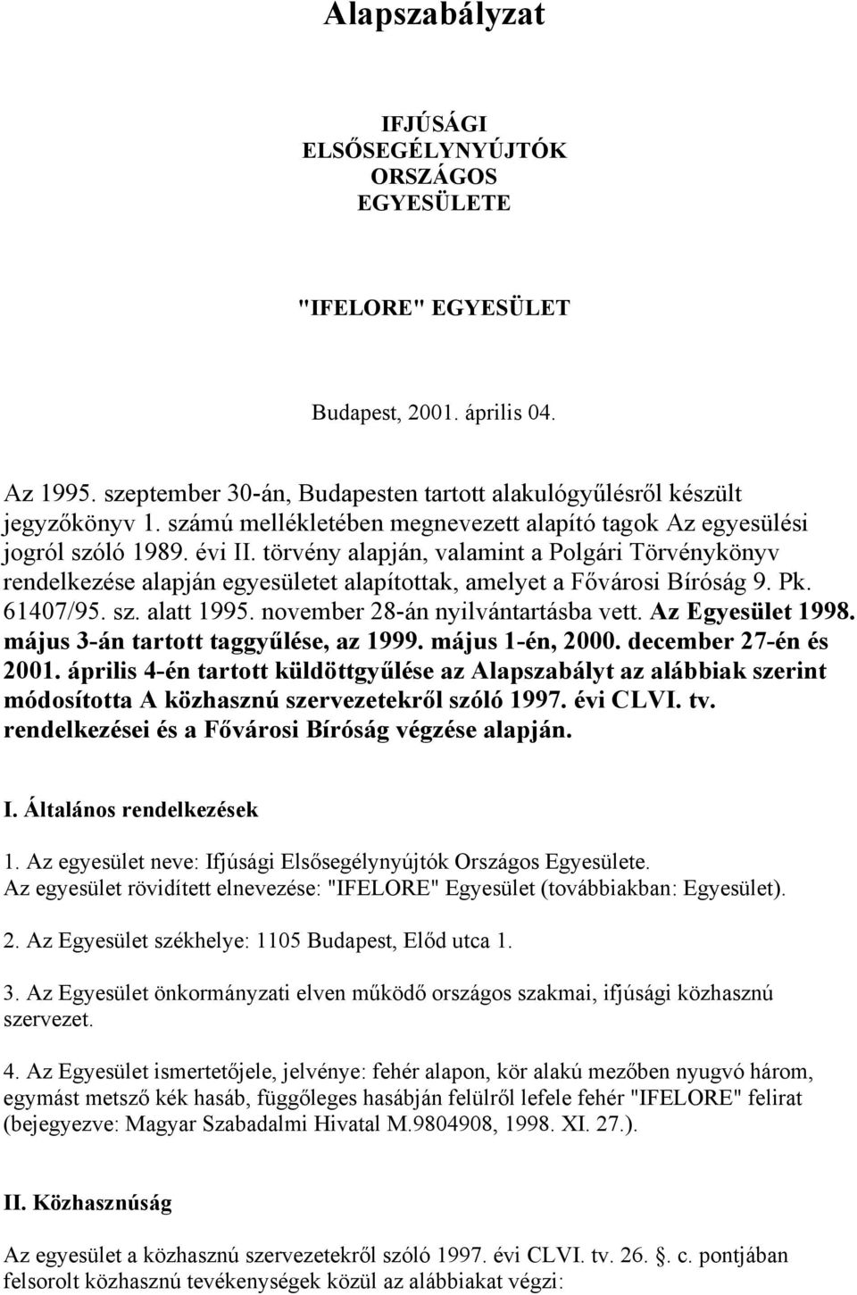 törvény alapján, valamint a Polgári Törvénykönyv rendelkezése alapján egyesületet alapítottak, amelyet a Fővárosi Bíróság 9. Pk. 61407/95. sz. alatt 1995. november 28-án nyilvántartásba vett.