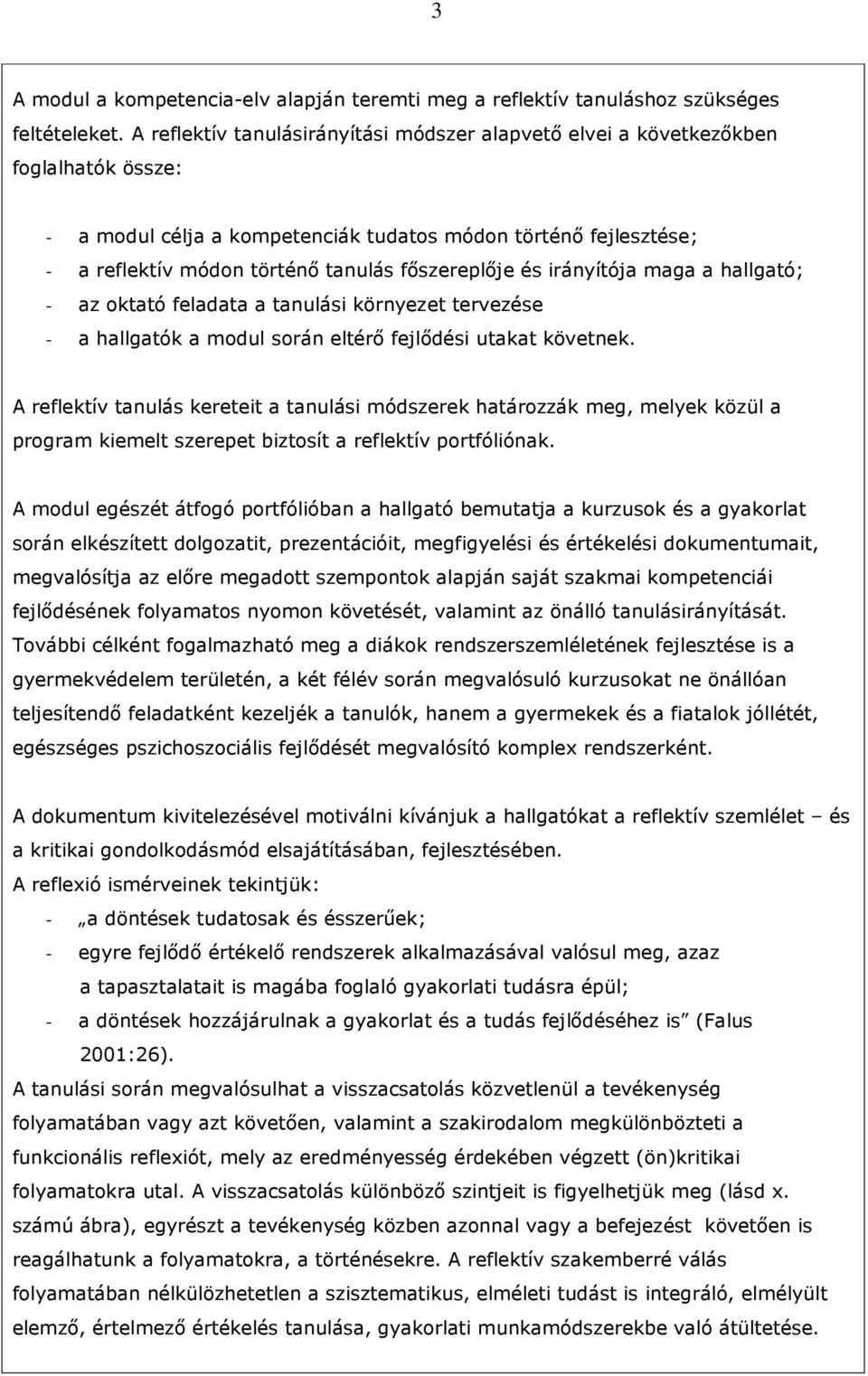 fıszereplıje és irányítója maga a hallgató; - az oktató feladata a tanulási környezet tervezése - a hallgatók a modul során eltérı fejlıdési utakat követnek.