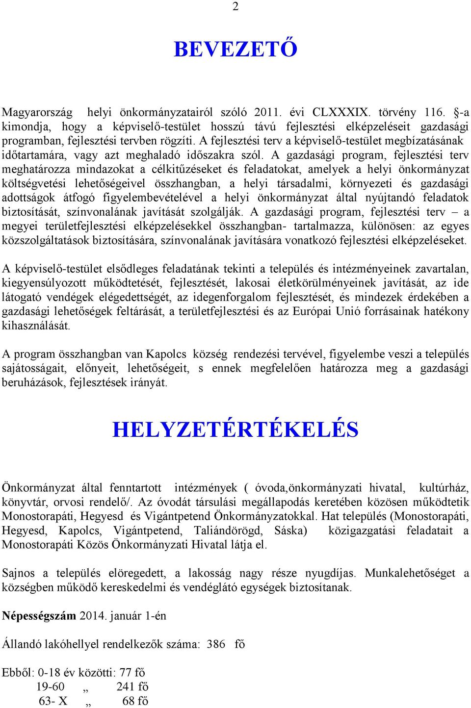 A fejlesztési terv a képviselő-testület megbízatásának időtartamára, vagy azt meghaladó időszakra szól.