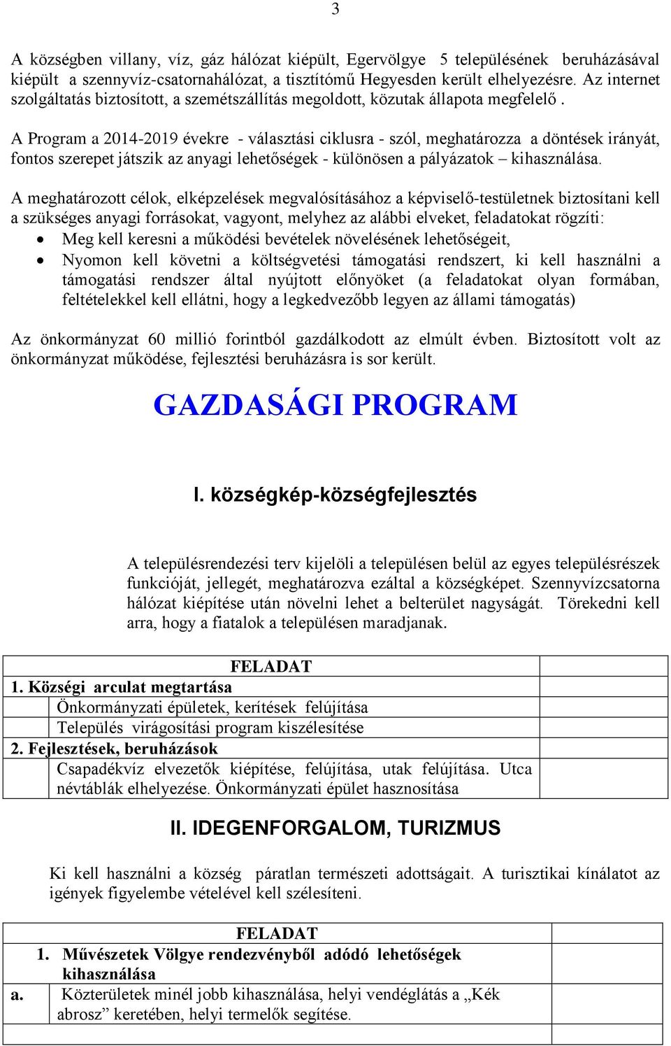 A Program a 2014-2019 évekre - választási ciklusra - szól, meghatározza a döntések irányát, fontos szerepet játszik az anyagi lehetőségek - különösen a pályázatok kihasználása.