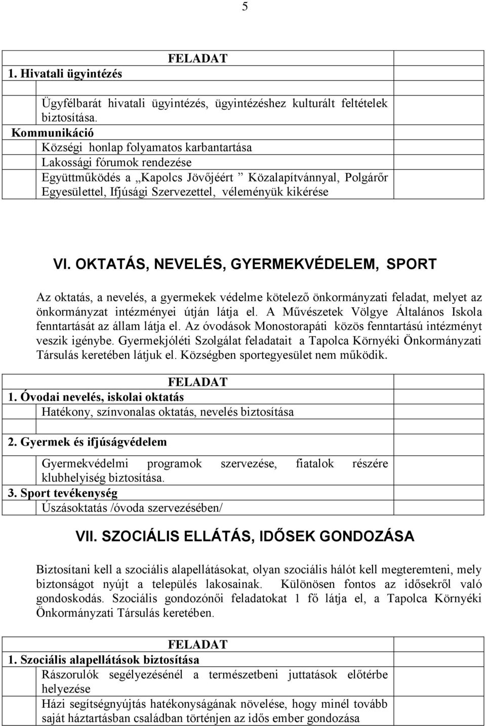 VI. OKTATÁS, NEVELÉS, GYERMEKVÉDELEM, SPORT Az oktatás, a nevelés, a gyermekek védelme kötelező önkormányzati feladat, melyet az önkormányzat intézményei útján látja el.