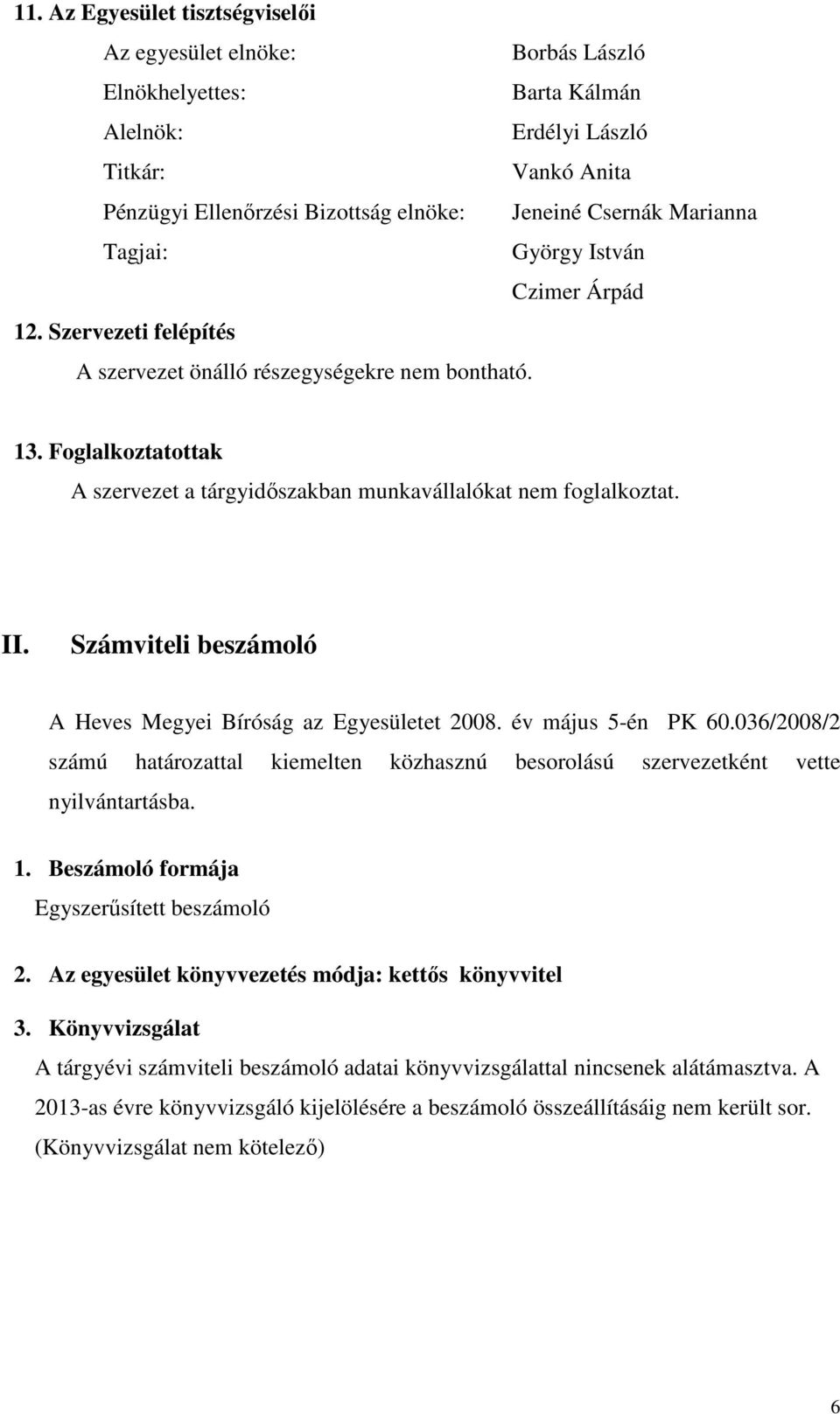 Foglalkoztatottak A szervezet a tárgyidőszakban munkavállalókat nem foglalkoztat. II. Számviteli beszámoló A Heves Megyei Bíróság az Egyesületet 2008. év május 5-én PK 60.