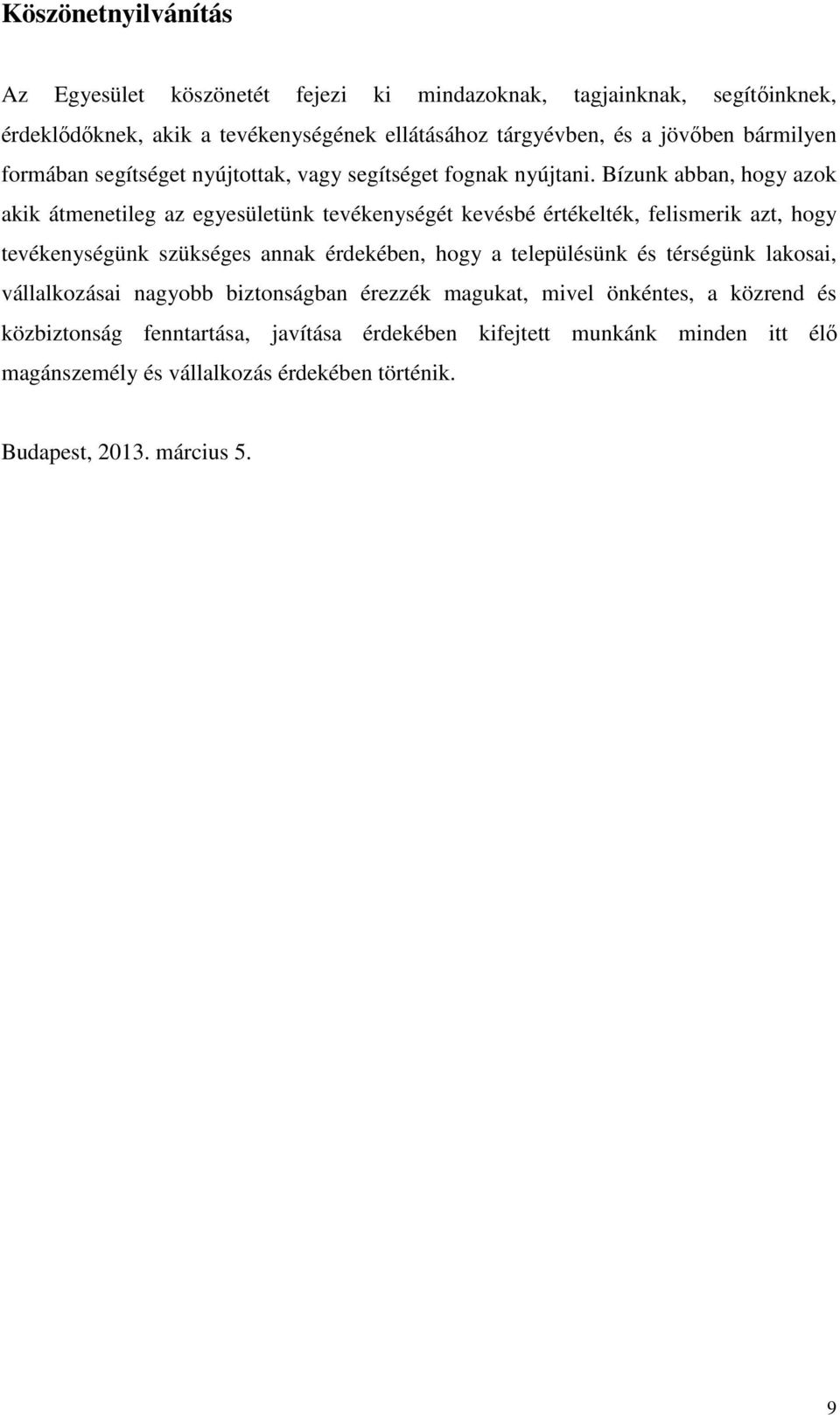 Bízunk abban, hogy azok akik átmenetileg az egyesületünk tevékenységét kevésbé értékelték, felismerik azt, hogy tevékenységünk szükséges annak érdekében, hogy a