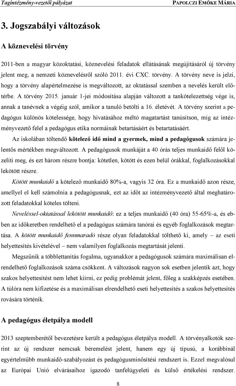 január 1-jei módosítása alapján változott a tankötelezettség vége is, annak a tanévnek a végéig szól, amikor a tanuló betölti a 16. életévét.