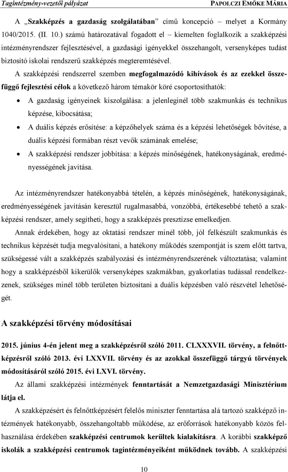 ) számú határozatával fogadott el kiemelten foglalkozik a szakképzési intézményrendszer fejlesztésével, a gazdasági igényekkel összehangolt, versenyképes tudást biztosító iskolai rendszerű szakképzés