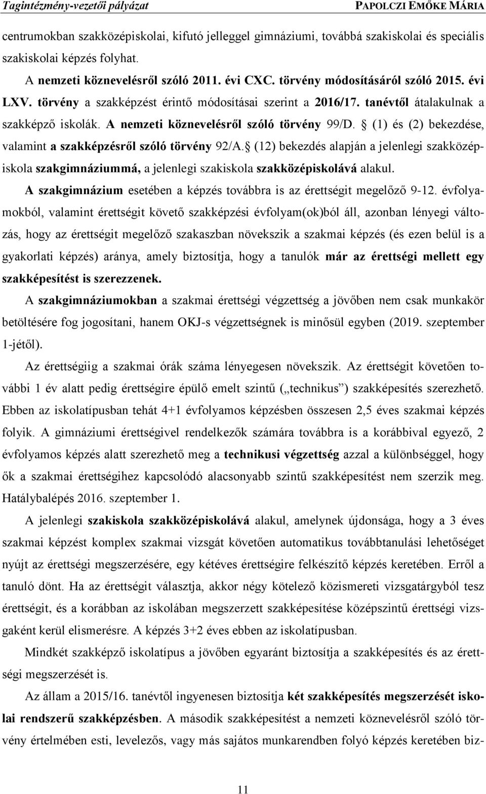 (1) és (2) bekezdése, valamint a szakképzésről szóló törvény 92/A. (12) bekezdés alapján a jelenlegi szakközépiskola szakgimnáziummá, a jelenlegi szakiskola szakközépiskolává alakul.