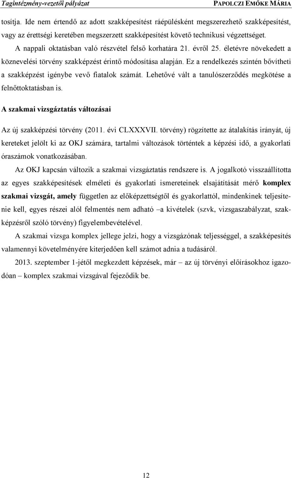 Ez a rendelkezés szintén bővítheti a szakképzést igénybe vevő fiatalok számát. Lehetővé vált a tanulószerződés megkötése a felnőttoktatásban is.