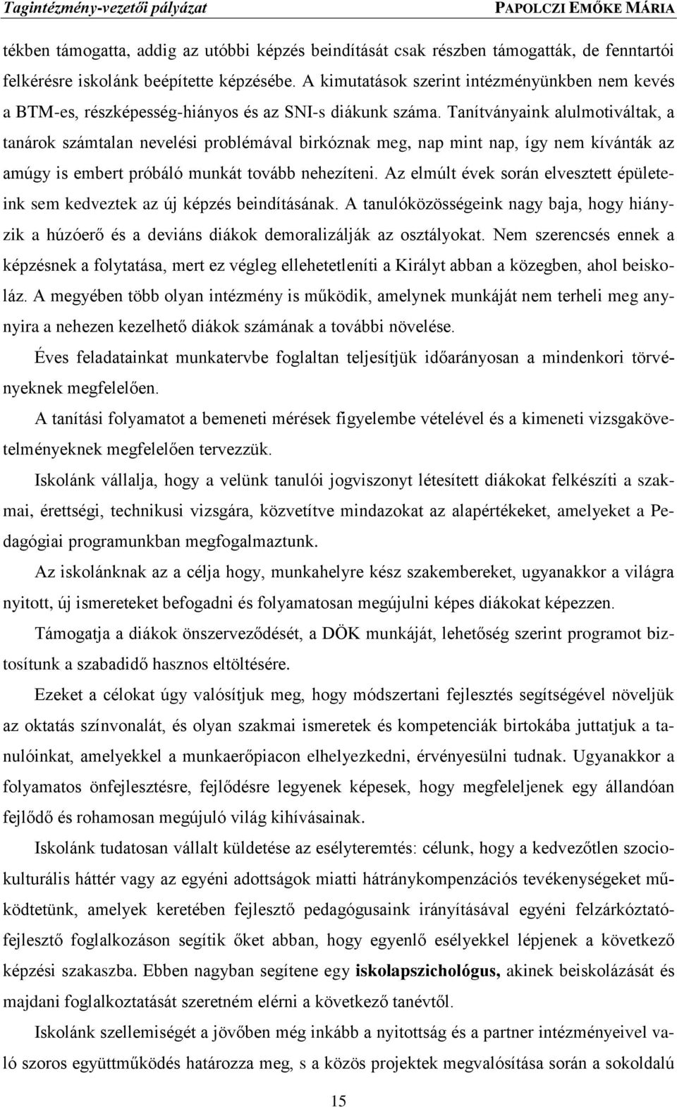 Tanítványaink alulmotiváltak, a tanárok számtalan nevelési problémával birkóznak meg, nap mint nap, így nem kívánták az amúgy is embert próbáló munkát tovább nehezíteni.