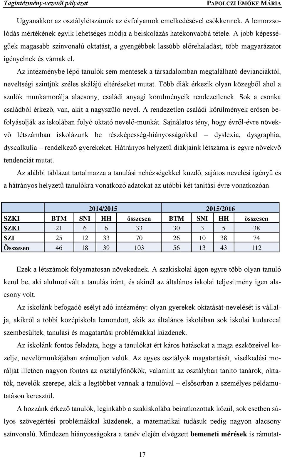 Az intézménybe lépő tanulók sem mentesek a társadalomban megtalálható devianciáktól, neveltségi szintjük széles skálájú eltéréseket mutat.