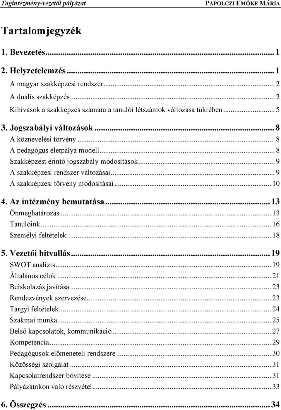 .. 9 A szakképzési törvény módosításai... 10 4. Az intézmény bemutatása... 13 Önmeghatározás... 13 Tanulóink... 16 Személyi feltételek... 18 5. Vezetői hitvallás... 19 SWOT analízis.