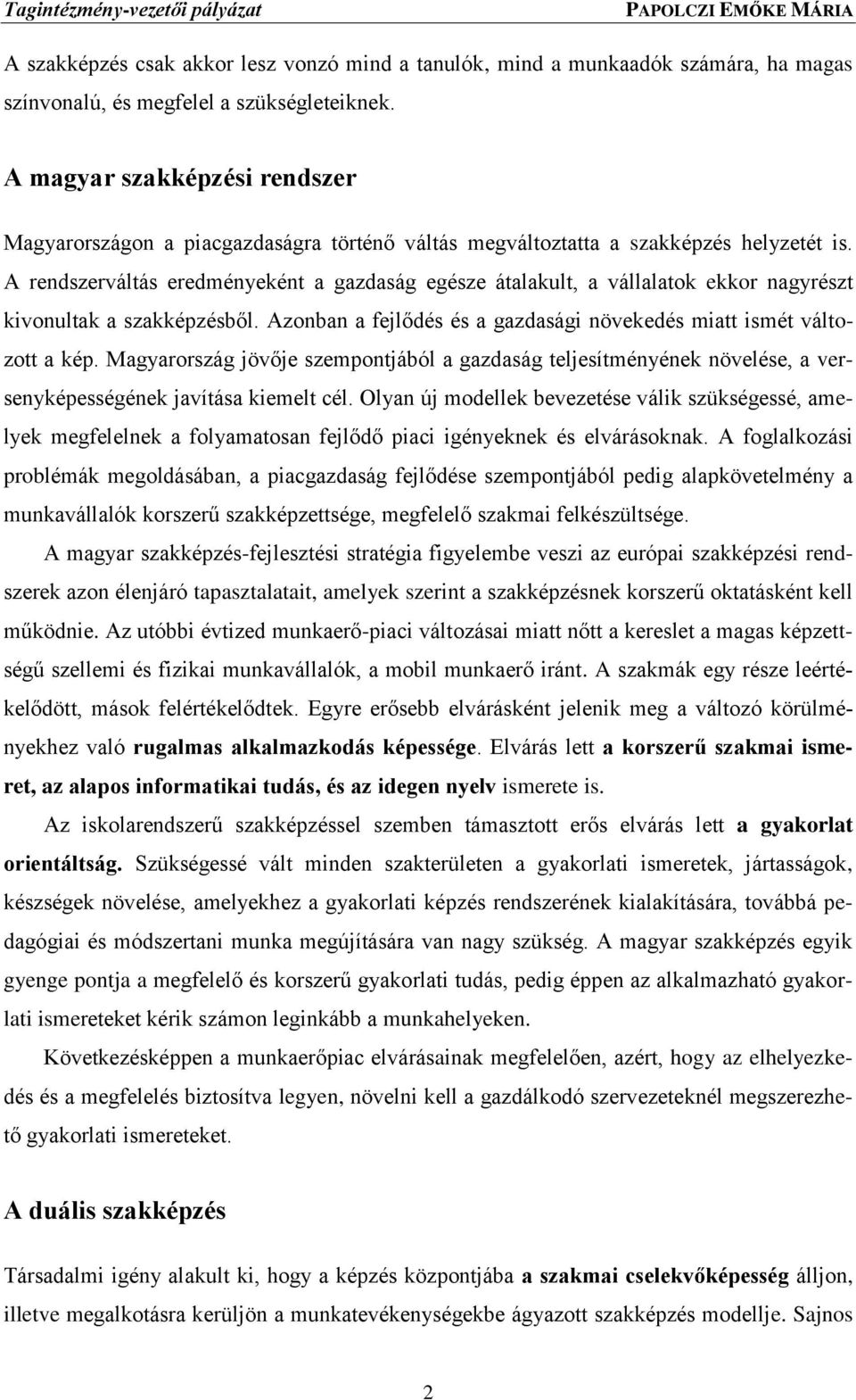 A rendszerváltás eredményeként a gazdaság egésze átalakult, a vállalatok ekkor nagyrészt kivonultak a szakképzésből. Azonban a fejlődés és a gazdasági növekedés miatt ismét változott a kép.