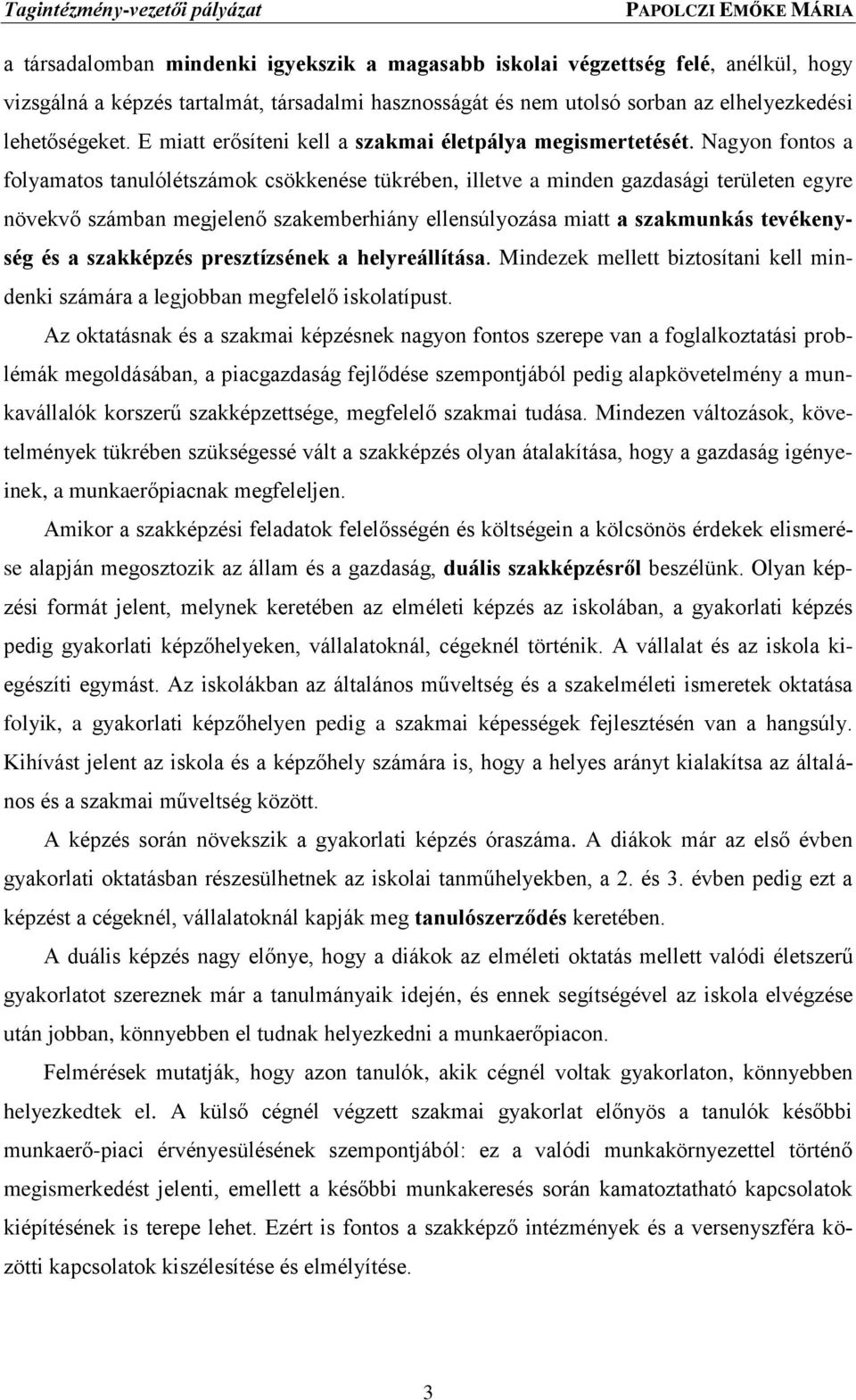 Nagyon fontos a folyamatos tanulólétszámok csökkenése tükrében, illetve a minden gazdasági területen egyre növekvő számban megjelenő szakemberhiány ellensúlyozása miatt a szakmunkás tevékenység és a