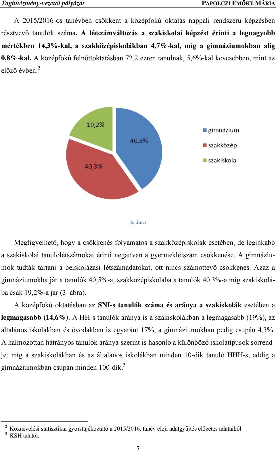 A középfokú felnőttoktatásban 72,2 ezren tanulnak, 5,6%-kal kevesebben, mint az előző évben. 2 3.