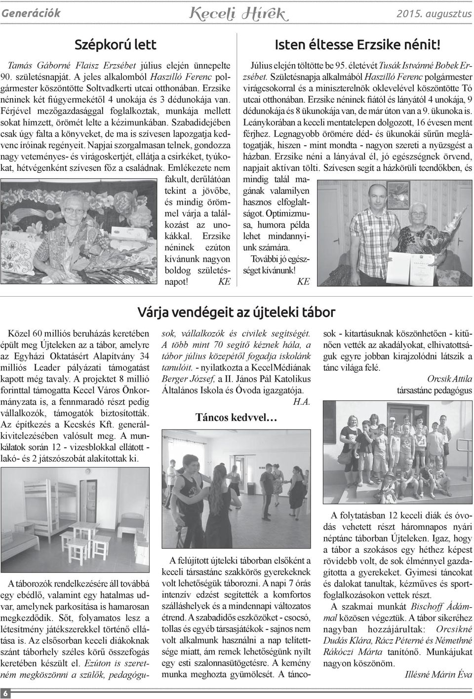Férjével mezőgazdasággal foglalkoztak, munkája mellett sokat hímzett, örömét lelte a kézimunkában. Szabadidejében csak úgy falta a könyveket, de ma is szívesen lapozgatja kedvenc íróinak regényeit.