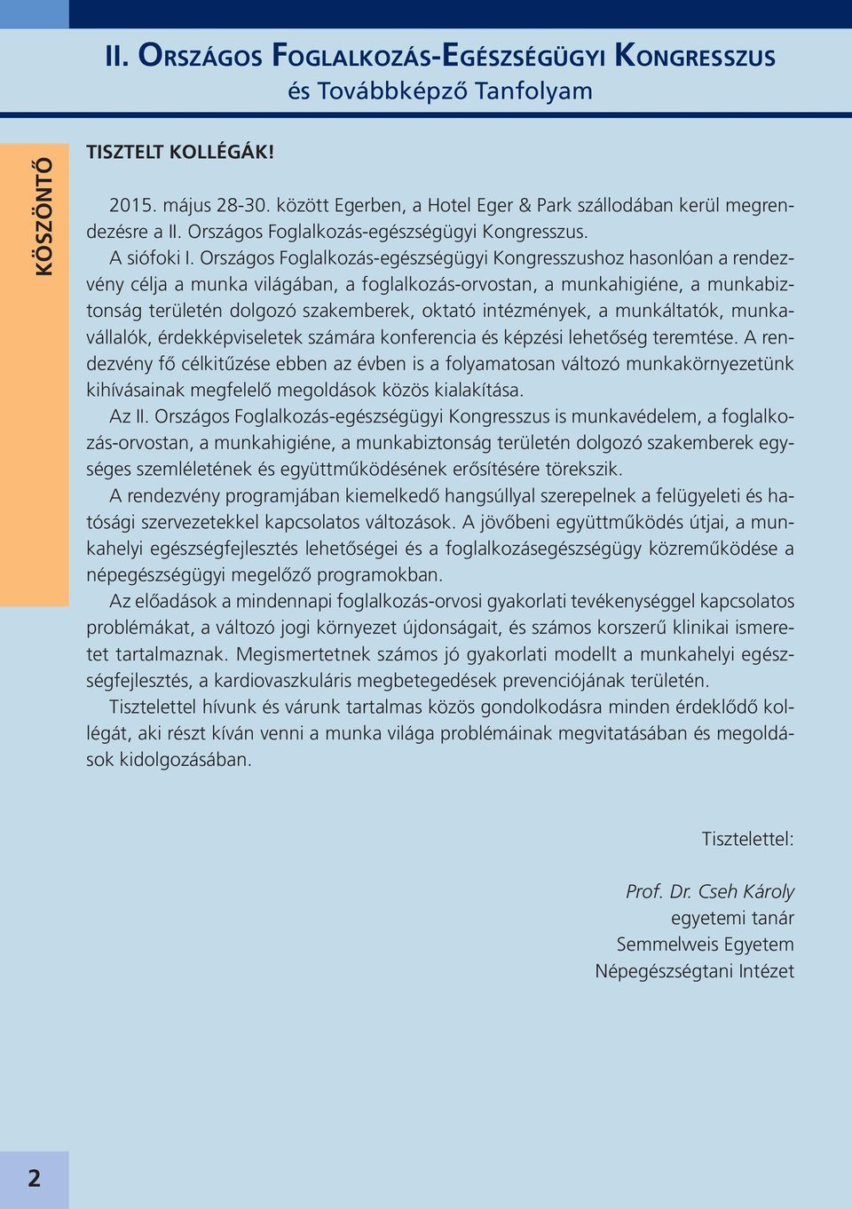 intézmények, a munkáltatók, munkavállalók, érdekképviseletek számára konferencia és képzési lehetõség teremtése.