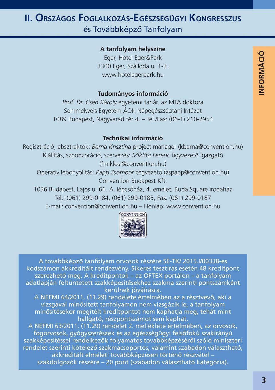 /Fax: (06-1) 210-2954 INFORMÁCIÓ Technikai információ Regisztráció, absztraktok: Barna Krisztina project manager (kbarna@convention.