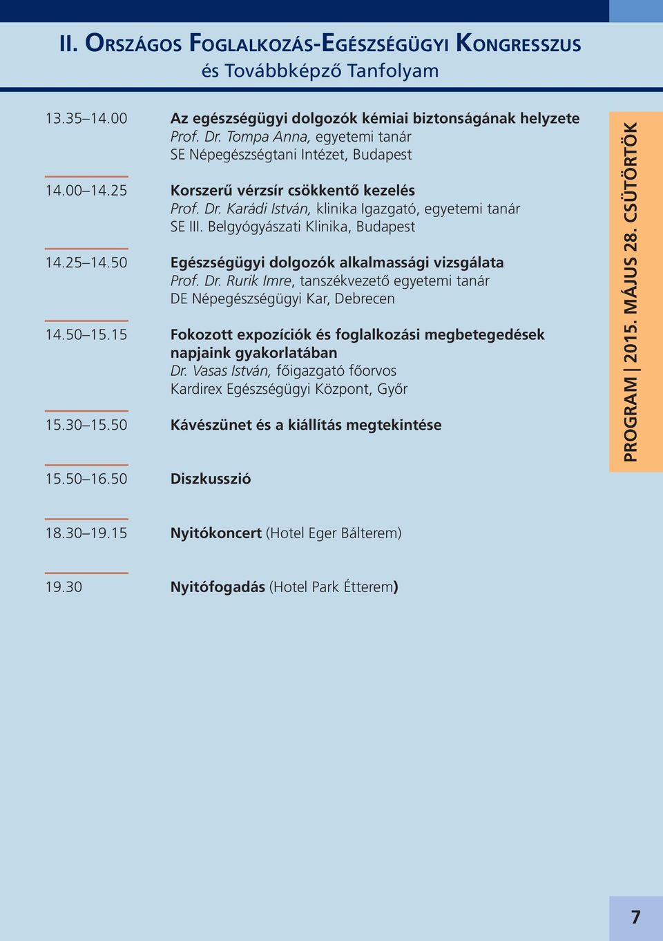 15 Fokozott expozíciók és foglalkozási megbetegedések napjaink gyakorlatában Dr. Vasas István, főigazgató főorvos Kardirex Egészségügyi Központ, Győr 15.30 15.