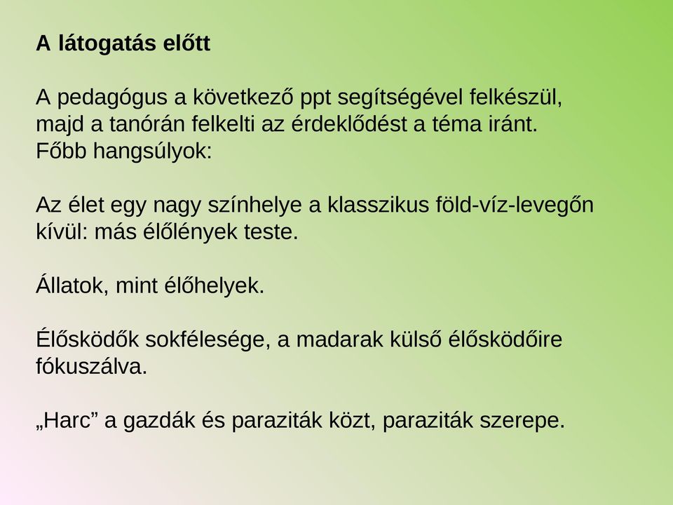 Főbb hangsúlyok: Az élet egy nagy színhelye a klasszikus föld-víz-levegőn kívül: más