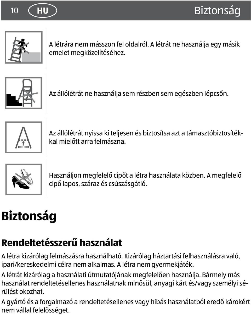 Biztonság Rendeltetésszerű használat A létra kizárólag felmászásra használható. Kizárólag háztartási felhasználásra való, ipari/kereskedelmi célra nem alkalmas. A létra nem gyermekjáték.