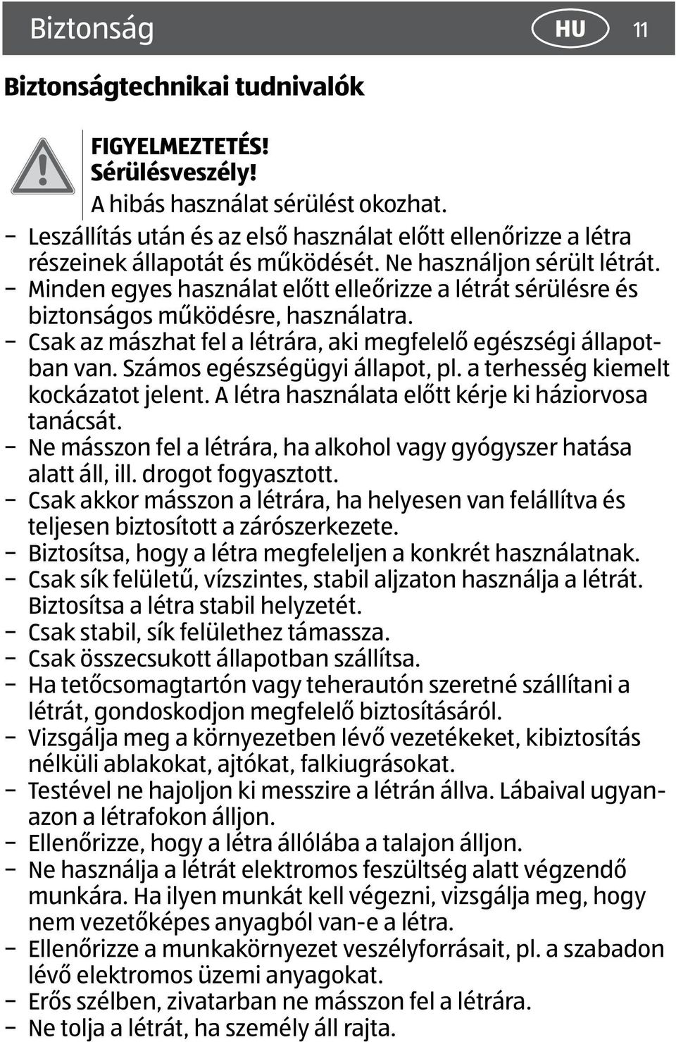 Minden egyes használat előtt elleőrizze a létrát sérülésre és biztonságos működésre, használatra. Csak az mászhat fel a létrára, aki megfelelő egészségi állapotban van.