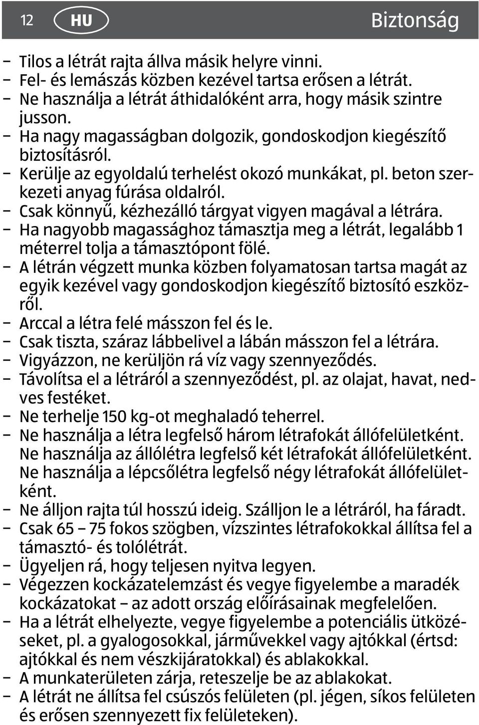 Csak könnyű, kézhezálló tárgyat vigyen magával a létrára. Ha nagyobb magassághoz támasztja meg a létrát, legalább 1 méterrel tolja a támasztópont fölé.