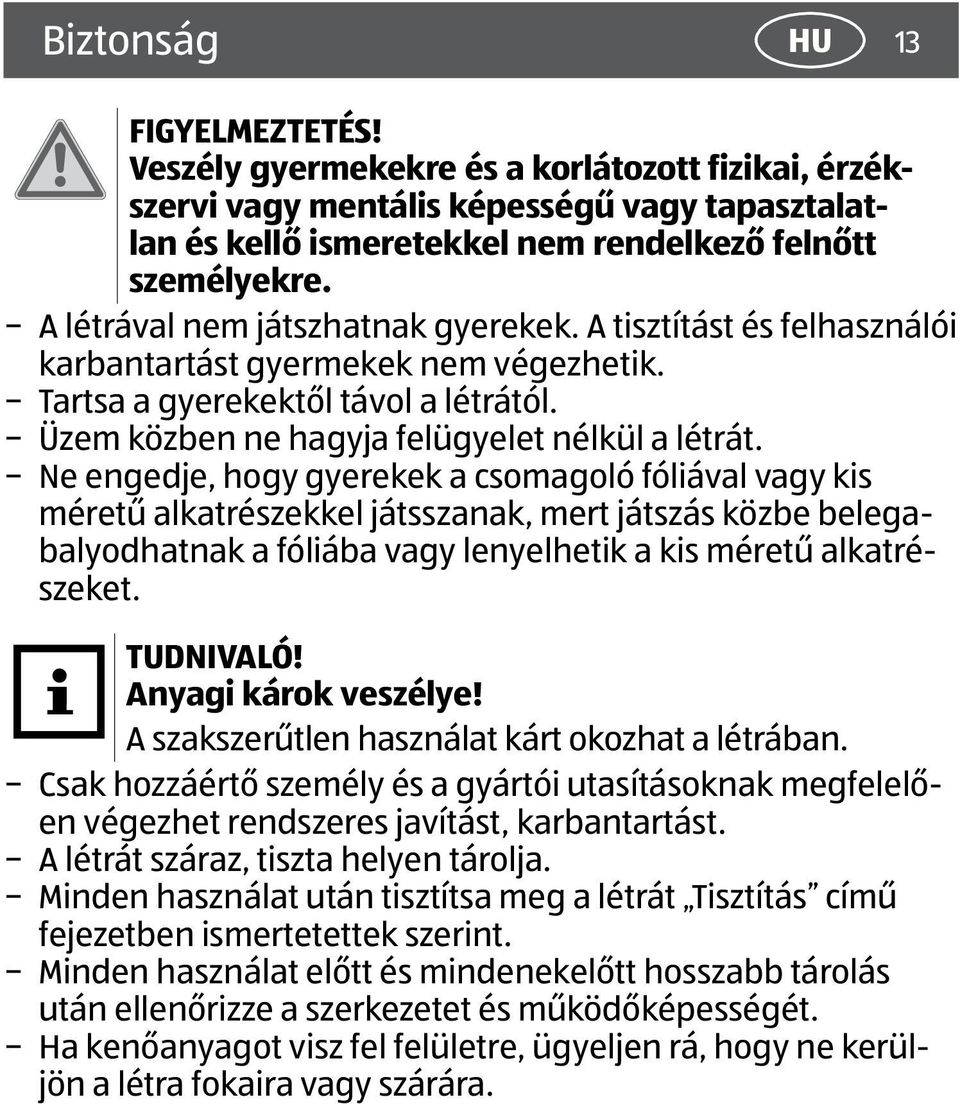 Ne engedje, hogy gyerekek a csomagoló fóliával vagy kis méretű alkatrészekkel játsszanak, mert játszás közbe belegabalyodhatnak a fóliába vagy lenyelhetik a kis méretű alkatrészeket. TUDNIVALÓ!