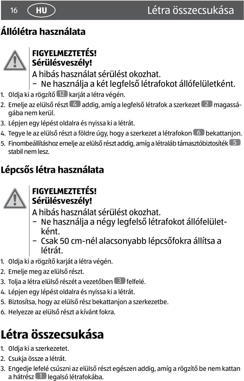 5. Finombeállításhoz emelje az elülső részt addig, amíg a létraláb támasztóbiztosíték 5 stabil nem lesz. Lépcsős létra használata FIGYELMEZTETÉS! Sérülésveszély! A hibás használat sérülést okozhat.