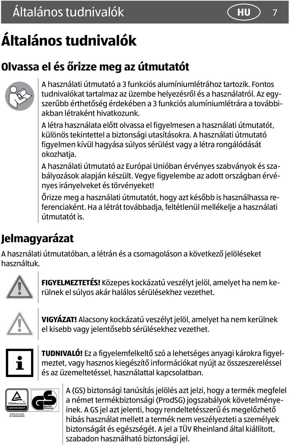 A létra használata előtt olvassa el figyelmesen a használati útmutatót, különös tekintettel a biztonsági utasításokra.