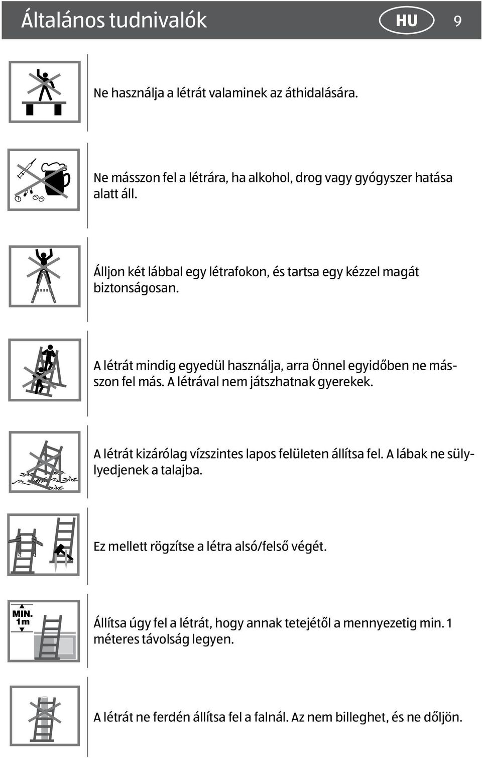 A létrával nem játszhatnak gyerekek. A létrát kizárólag vízszintes lapos felületen állítsa fel. A lábak ne sülylyedjenek a talajba.
