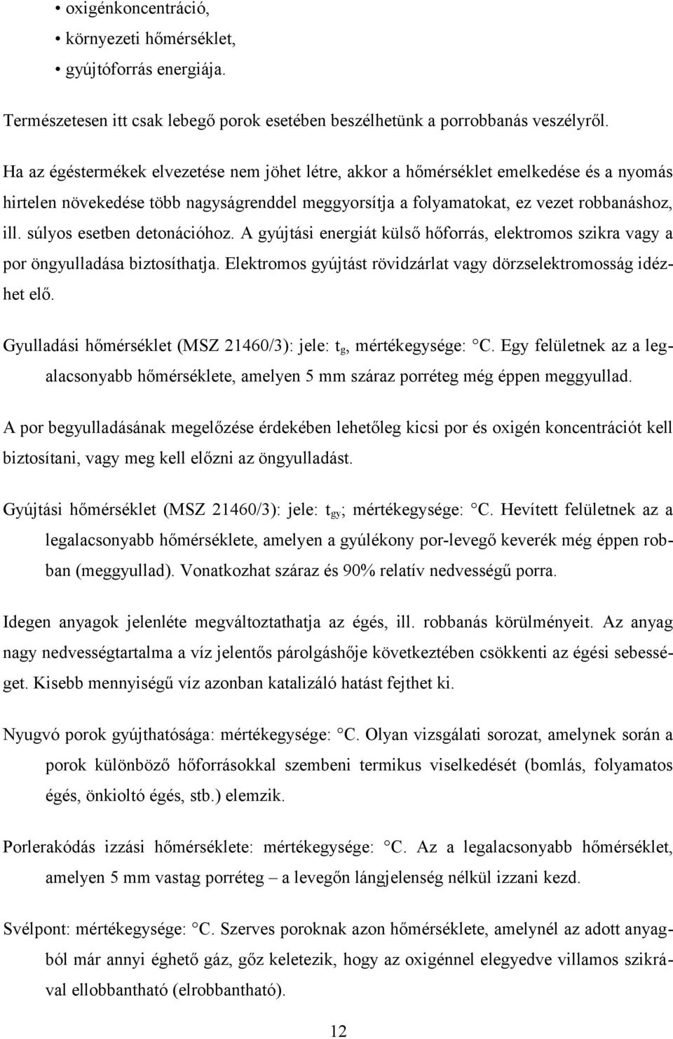 súlyos esetben detonációhoz. A gyújtási energiát külső hőforrás, elektromos szikra vagy a por öngyulladása biztosíthatja. Elektromos gyújtást rövidzárlat vagy dörzselektromosság idézhet elő.
