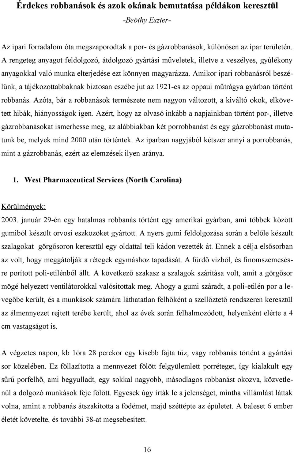 Amikor ipari robbanásról beszélünk, a tájékozottabbaknak biztosan eszébe jut az 1921-es az oppaui műtrágya gyárban történt robbanás.